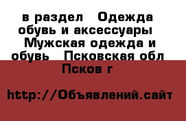  в раздел : Одежда, обувь и аксессуары » Мужская одежда и обувь . Псковская обл.,Псков г.